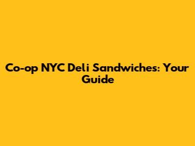 Co-op NYC Deli Sandwiches: Your Guide