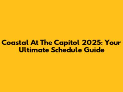 Coastal At The Capitol 2025: Your Ultimate Schedule Guide