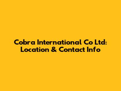 Cobra International Co Ltd: Location & Contact Info