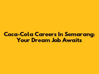 Coca-Cola Careers In Semarang: Your Dream Job Awaits