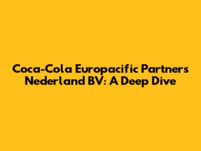 Coca-Cola Europacific Partners Nederland BV: A Deep Dive