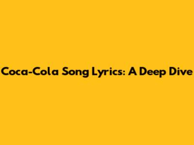 Coca-Cola Song Lyrics: A Deep Dive