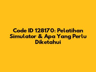 Code ID 128170: Pelatihan Simulator & Apa Yang Perlu Diketahui