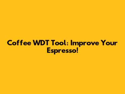 Coffee WDT Tool: Improve Your Espresso!