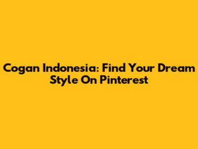 Cogan Indonesia: Find Your Dream Style On Pinterest