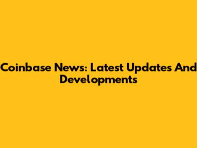 Coinbase News: Latest Updates And Developments