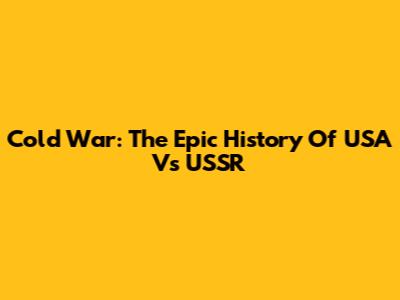 Cold War: The Epic History Of USA Vs USSR