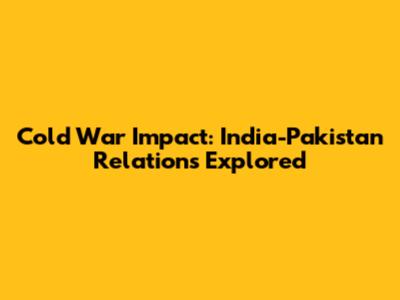 Cold War Impact: India-Pakistan Relations Explored