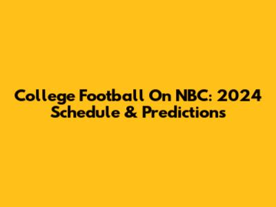 College Football On NBC: 2024 Schedule & Predictions