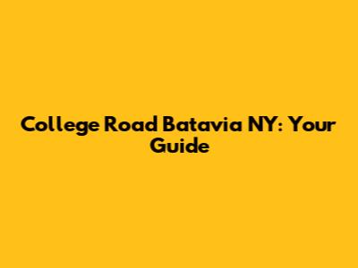 College Road Batavia NY: Your Guide