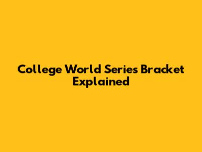 College World Series Bracket Explained