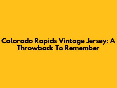 Colorado Rapids Vintage Jersey: A Throwback To Remember