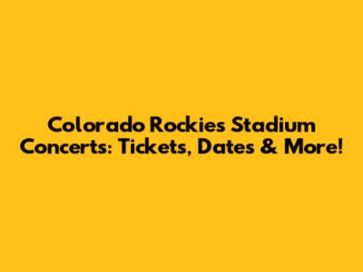 Colorado Rockies Stadium Concerts: Tickets, Dates & More!