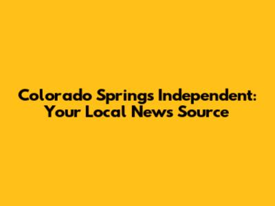 Colorado Springs Independent: Your Local News Source
