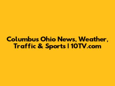 Columbus Ohio News, Weather, Traffic & Sports | 10TV.com