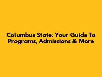 Columbus State: Your Guide To Programs, Admissions & More