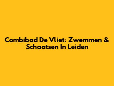 Combibad De Vliet: Zwemmen & Schaatsen In Leiden