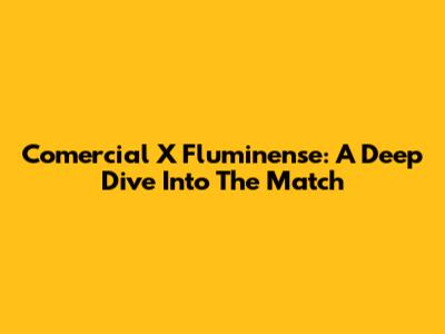 Comercial X Fluminense: A Deep Dive Into The Match