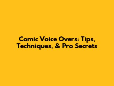 Comic Voice Overs: Tips, Techniques, & Pro Secrets