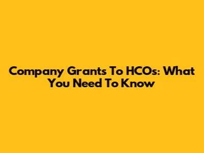 Company Grants To HCOs: What You Need To Know