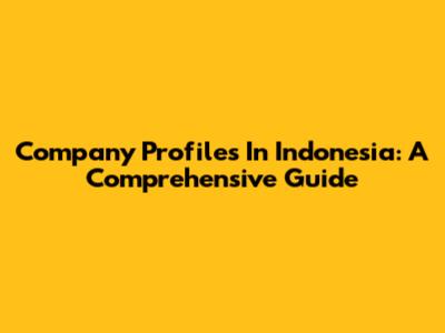 Company Profiles In Indonesia: A Comprehensive Guide