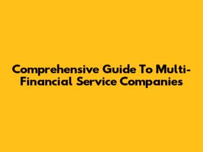 Comprehensive Guide To Multi-Financial Service Companies