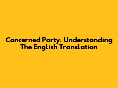 Concerned Party: Understanding The English Translation