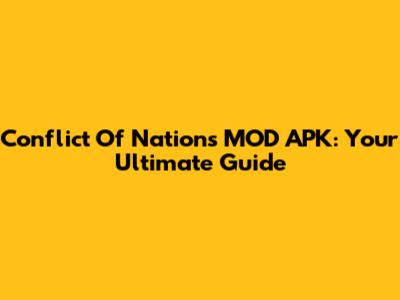 Conflict Of Nations MOD APK: Your Ultimate Guide