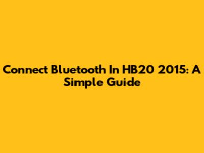 Connect Bluetooth In HB20 2015: A Simple Guide