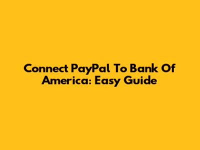 Connect PayPal To Bank Of America: Easy Guide