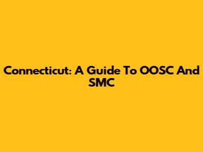 Connecticut: A Guide To OOSC And SMC