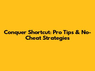 Conquer 'Shortcut': Pro Tips & No-Cheat Strategies