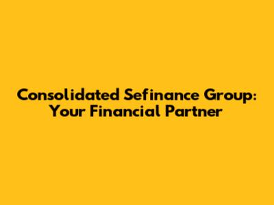 Consolidated Sefinance Group: Your Financial Partner