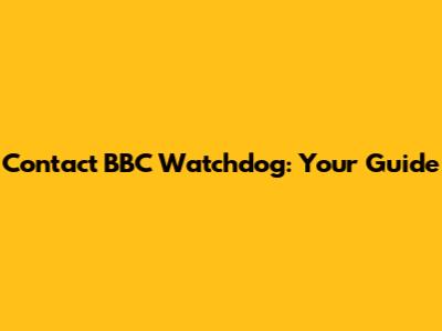 Contact BBC Watchdog: Your Guide