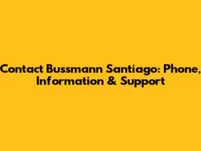 Contact Bussmann Santiago: Phone, Information & Support