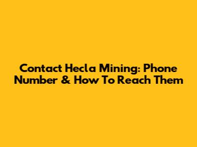 Contact Hecla Mining: Phone Number & How To Reach Them
