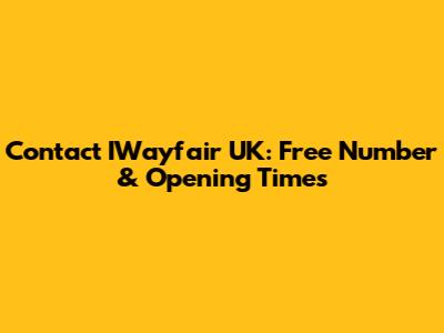 Contact IWayfair UK: Free Number & Opening Times