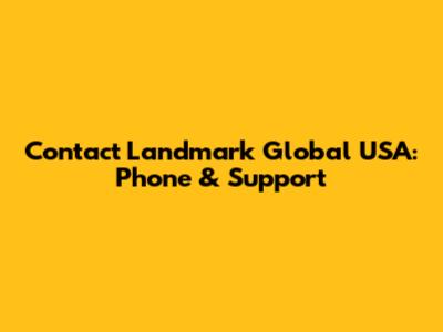 Contact Landmark Global USA: Phone & Support