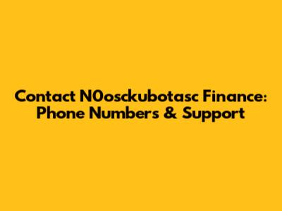 Contact N0osckubotasc Finance: Phone Numbers & Support