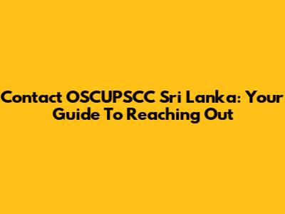 Contact OSCUPSCC Sri Lanka: Your Guide To Reaching Out