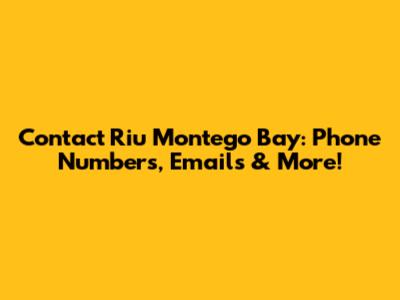 Contact Riu Montego Bay: Phone Numbers, Emails & More!