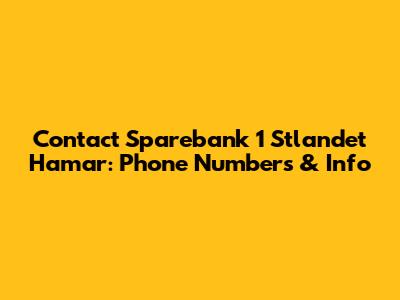 Contact Sparebank 1 Stlandet Hamar: Phone Numbers & Info