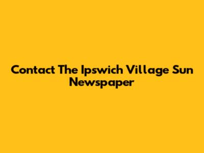 Contact The Ipswich Village Sun Newspaper