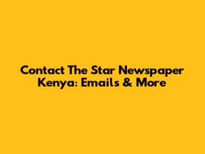 Contact The Star Newspaper Kenya: Emails & More