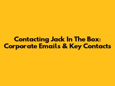 Contacting Jack In The Box: Corporate Emails & Key Contacts
