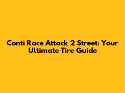 Conti Race Attack 2 Street: Your Ultimate Tire Guide