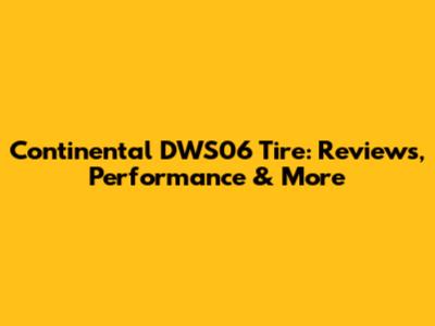 Continental DWS06 Tire: Reviews, Performance & More