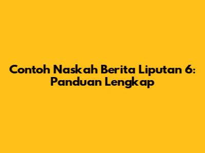Contoh Naskah Berita Liputan 6: Panduan Lengkap