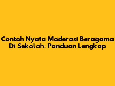 Contoh Nyata Moderasi Beragama Di Sekolah: Panduan Lengkap