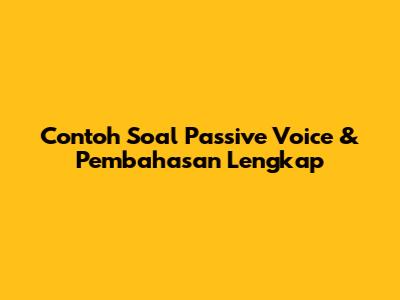 Contoh Soal Passive Voice & Pembahasan Lengkap